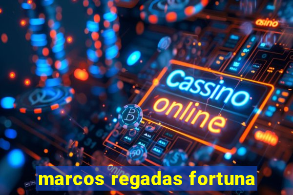 marcos regadas fortuna